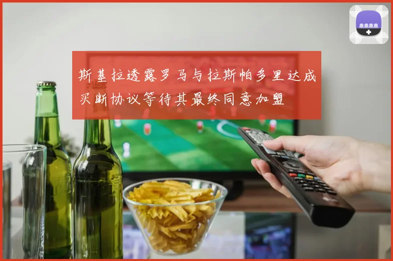 斯基拉透露罗马与拉斯帕多里达成买断协议等待其最终同意加盟