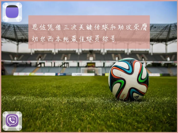 恩佐凭借三次关键传球和助攻荣膺切尔西本轮最佳球员称号